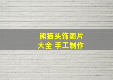 熊猫头饰图片大全 手工制作